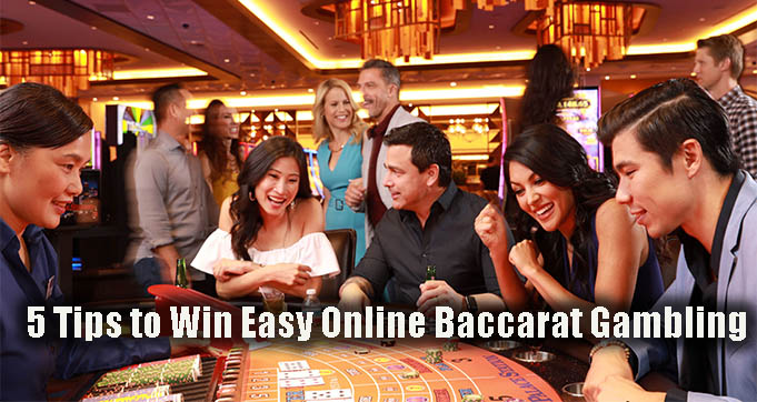 5 Tips to Win Easy Online Baccarat Gambling