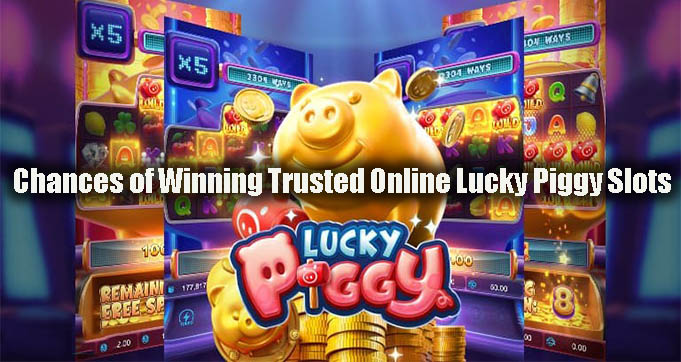 Chances of Winning Trusted Online Lucky Piggy Slots