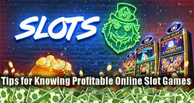 Tips for Knowing Profitable Online Slot Games