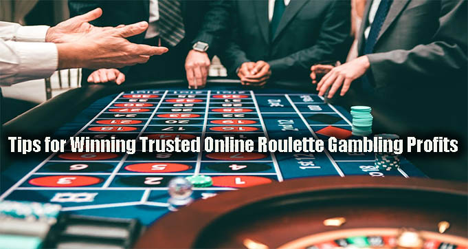 Tips for Winning Trusted Online Roulette Gambling Profits